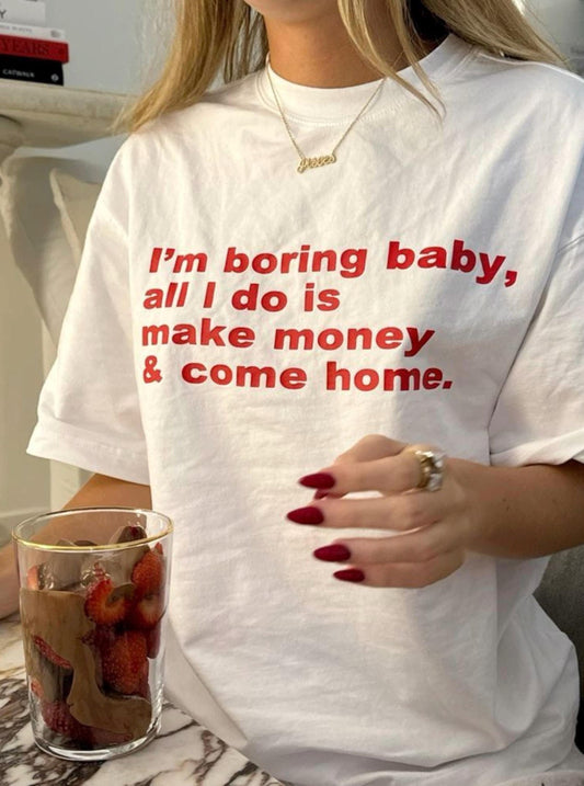 I’m Boring Baby All I Do Is Make Money T Shirt