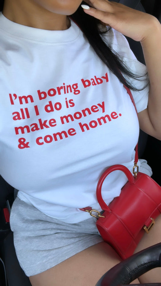 I’m Boring Baby All I Do Is Make Money T Shirt